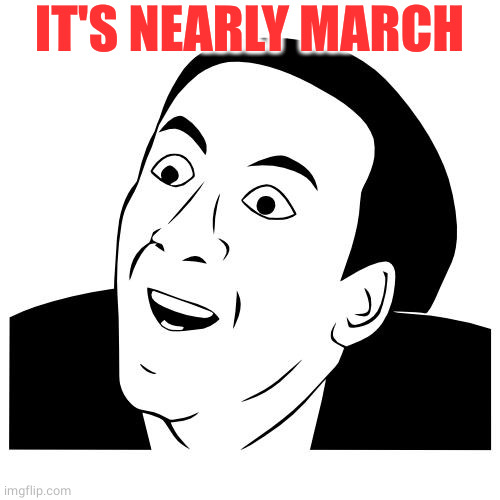 you don't say | IT'S NEARLY MARCH | image tagged in you don't say | made w/ Imgflip meme maker