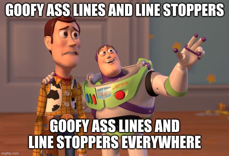 X, X Everywhere | GOOFY ASS LINES AND LINE STOPPERS; GOOFY ASS LINES AND LINE STOPPERS EVERYWHERE | image tagged in memes,x x everywhere | made w/ Imgflip meme maker