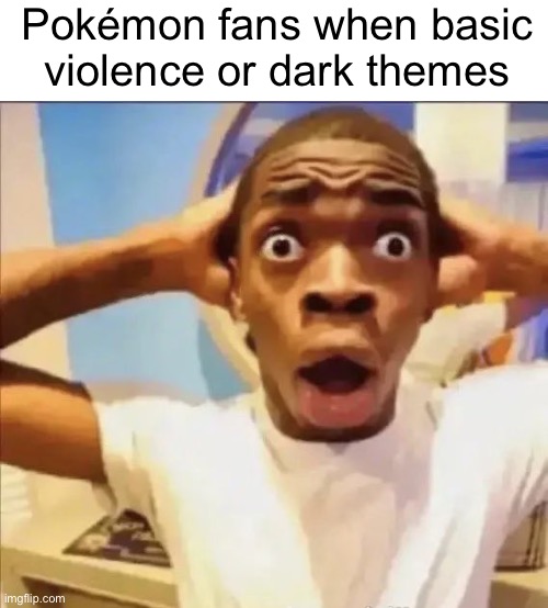flight reacts | Pokémon fans when basic
violence or dark themes | image tagged in flight reacts | made w/ Imgflip meme maker