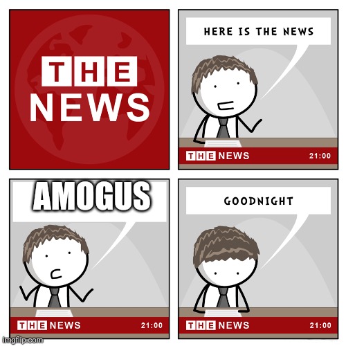 the news | AMOGUS | image tagged in the news,among us,amogus,amogus sussy,sus,sussy baka | made w/ Imgflip meme maker