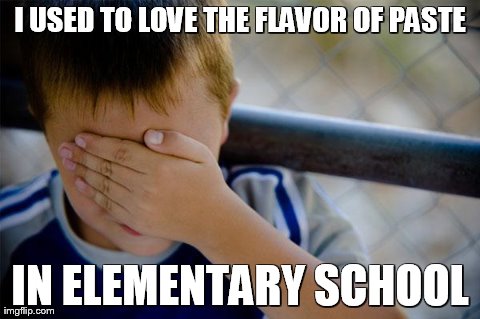 Confession Kid Meme | I USED TO LOVE THE FLAVOR OF PASTE IN ELEMENTARY SCHOOL | image tagged in memes,confession kid | made w/ Imgflip meme maker