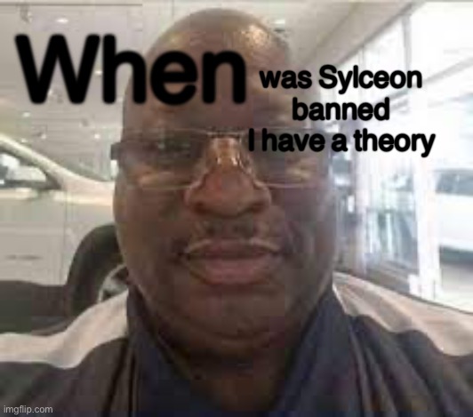 Uncle Terry | When; was Sylceon banned I have a theory | image tagged in uncle terry | made w/ Imgflip meme maker