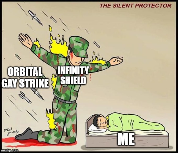 the silent protector | INFINITY SHIELD; ORBITAL GAY STRIKE; ME | image tagged in the silent protector | made w/ Imgflip meme maker
