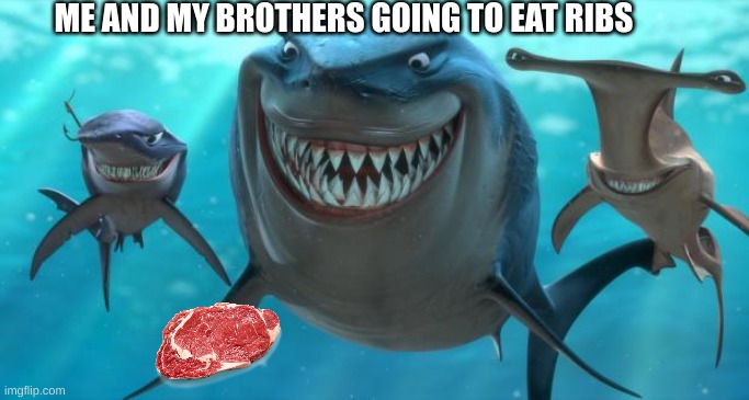 Fish are friends not food | ME AND MY BROTHERS GOING TO EAT RIBS | image tagged in fish are friends not food | made w/ Imgflip meme maker