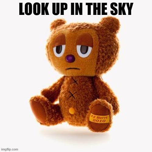 Pj plush | LOOK UP IN THE SKY | image tagged in pj plush | made w/ Imgflip meme maker