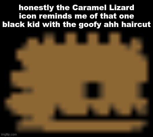 honestly the Caramel Lizard icon reminds me of that one black kid with the goofy ahh haircut | made w/ Imgflip meme maker