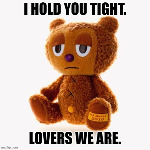 Pj plush | I HOLD YOU TIGHT. LOVERS WE ARE. | image tagged in pj plush | made w/ Imgflip meme maker
