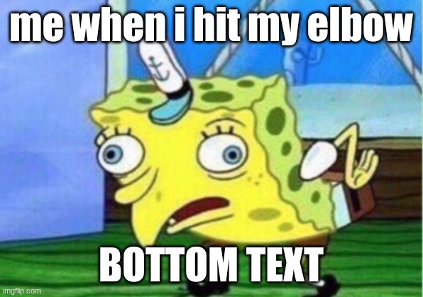 it do be true doe | me when i hit my elbow; BOTTOM TEXT | image tagged in memes,mocking spongebob | made w/ Imgflip meme maker