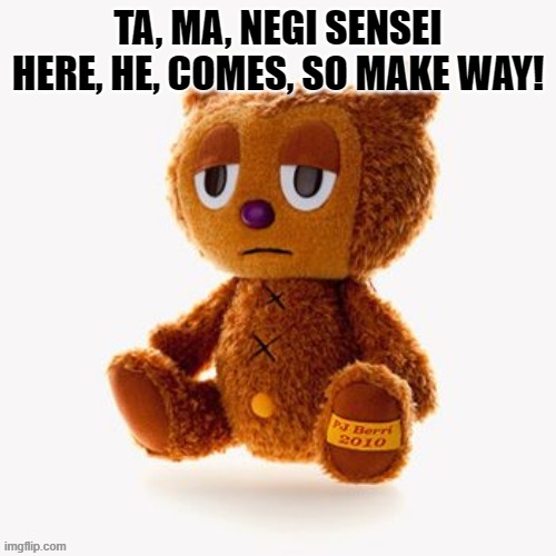 Pj plush | TA, MA, NEGI SENSEI
HERE, HE, COMES, SO MAKE WAY! | image tagged in pj plush | made w/ Imgflip meme maker