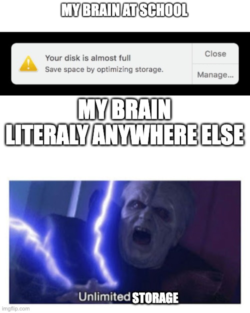 MY BRAIN LITERALY ANYWHERE ELSE; STORAGE | image tagged in unlimited power | made w/ Imgflip meme maker