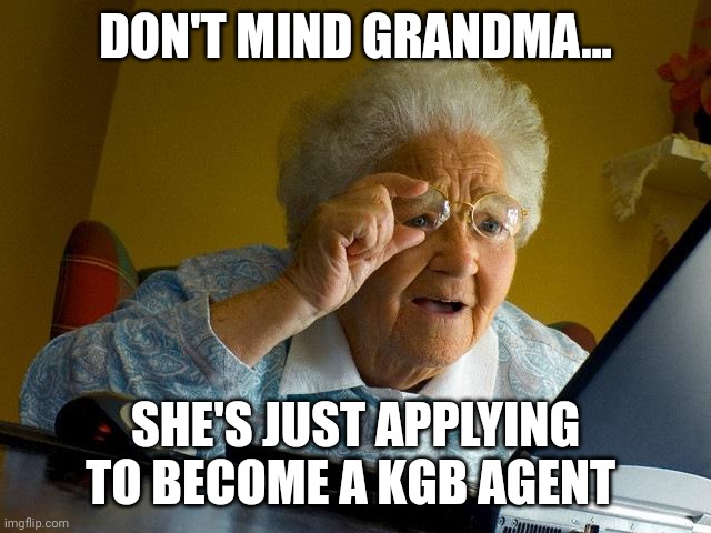 When your grandma joins the Russian intelligence agency | DON'T MIND GRANDMA... SHE'S JUST APPLYING TO BECOME A KGB AGENT | image tagged in memes,grandma finds the internet | made w/ Imgflip meme maker