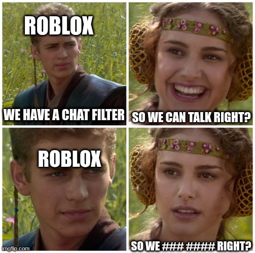 Title |  ROBLOX; WE HAVE A CHAT FILTER; SO WE CAN TALK RIGHT? ROBLOX; SO WE ### #### RIGHT? | image tagged in i m going to change the world for the better right star wars,roblox,roblox meme,why are you reading this | made w/ Imgflip meme maker