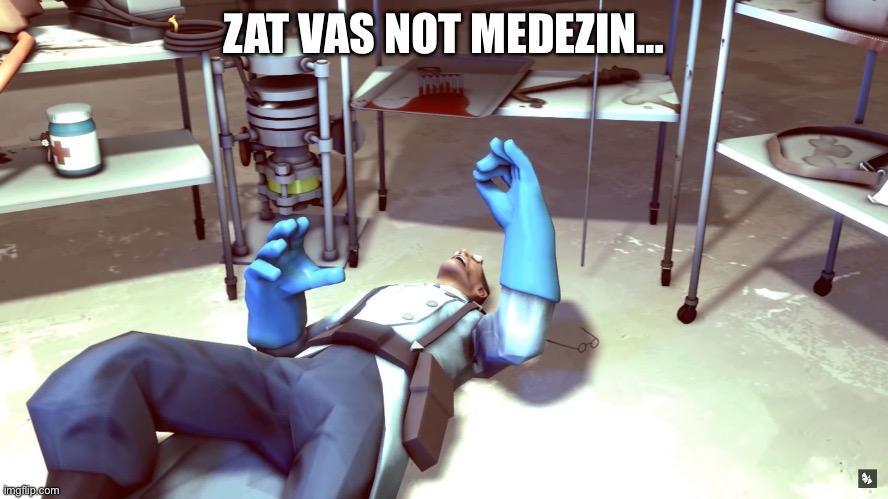 TF2 Dead Medic | ZAT VAS NOT MEDEZIN… | image tagged in tf2 dead medic | made w/ Imgflip meme maker