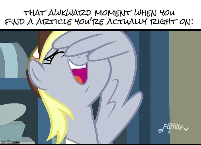 that awkward moment when you find a article you're actually right on: | image tagged in my little pony,memes | made w/ Imgflip meme maker