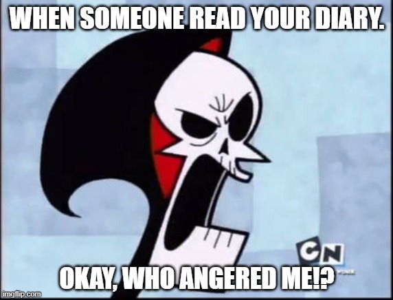Pissed Off Grim | WHEN SOMEONE READ YOUR DIARY. OKAY, WHO ANGERED ME!? | image tagged in pissed off grim,diary,dear diary,billy and mandy,grim reaper,cartoon network | made w/ Imgflip meme maker