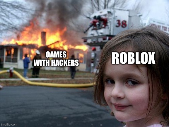 Comment if you have seen a game like this | GAMES WITH HACKERS; ROBLOX | image tagged in memes,disaster girl | made w/ Imgflip meme maker