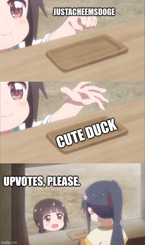 Anime girl buying | JUSTACHEEMSDOGE CUTE DUCK UPVOTES, PLEASE. | image tagged in anime girl buying | made w/ Imgflip meme maker