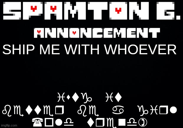 Spamton announcement temp | istg it better be a girl
(old trend); SHIP ME WITH WHOEVER | image tagged in spamton announcement temp | made w/ Imgflip meme maker