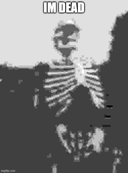 me when i laugh at a joke | IM DEAD | image tagged in memes,waiting skeleton,funny | made w/ Imgflip meme maker