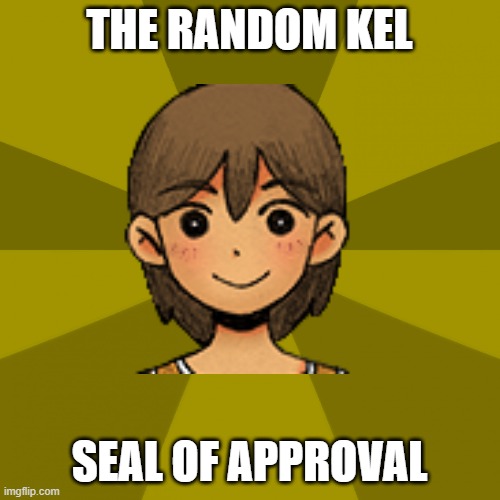 THE RANDOM KEL SEAL OF APPROVAL | made w/ Imgflip meme maker
