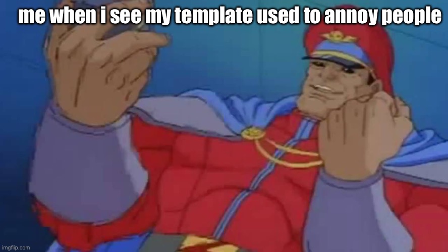 YES! YES! | me when i see my template used to annoy people | image tagged in m bison yes | made w/ Imgflip meme maker