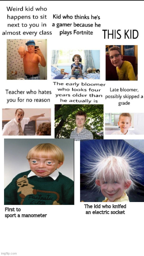 The Class | The kid who knifed an electric socket; First to sport a manometer | image tagged in memes,fun | made w/ Imgflip meme maker