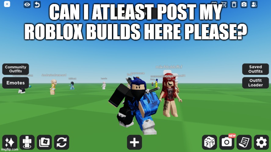 Zero the robloxian | CAN I ATLEAST POST MY ROBLOX BUILDS HERE PLEASE? | image tagged in zero the robloxian | made w/ Imgflip meme maker