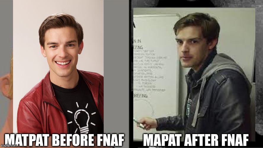 Traumatized Mr. Incredible | MATPAT BEFORE FNAF; MAPAT AFTER FNAF | image tagged in traumatized mr incredible | made w/ Imgflip meme maker