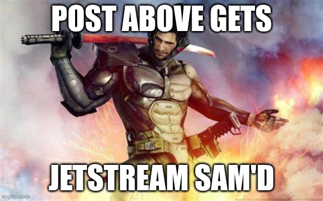 Eventually, Sam learned of senator Steven Armstrong's ties with the World Marshal PMC and set out to take him down for just lett | POST ABOVE GETS; JETSTREAM SAM'D | image tagged in jetsream sam | made w/ Imgflip meme maker