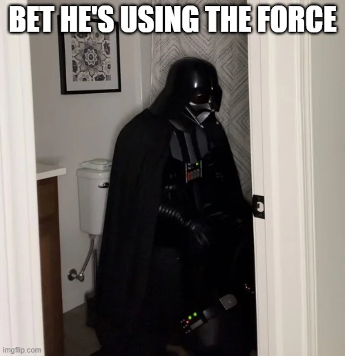 The Constipation is Strong With This One | BET HE'S USING THE FORCE | image tagged in darth vader | made w/ Imgflip meme maker