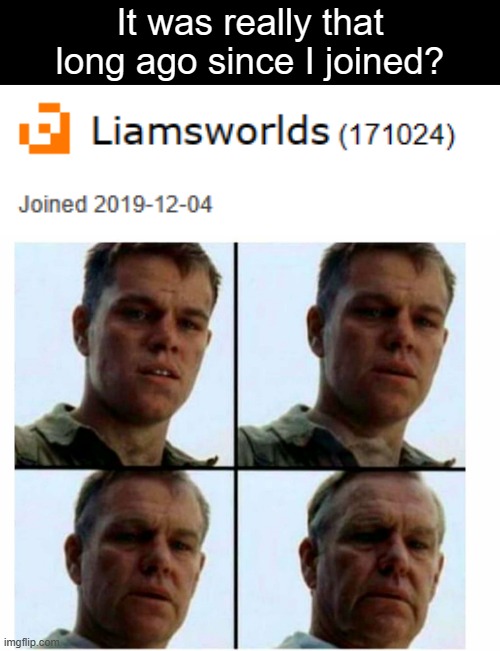 I can't remember if this was before Frost changed his username. | It was really that long ago since I joined? | image tagged in matt damon gets older | made w/ Imgflip meme maker