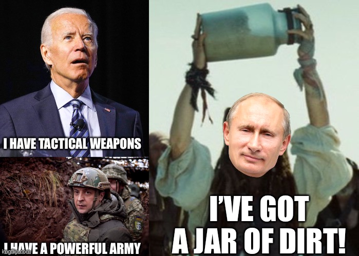 russia Ukraine war in a nutshell | I HAVE TACTICAL WEAPONS; I’VE GOT A JAR OF DIRT! I HAVE A POWERFUL ARMY | image tagged in joe biden,ukraine president,i've got a jar of cocaine | made w/ Imgflip meme maker