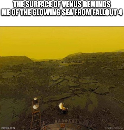 the deathclaws are waiting for you... | THE SURFACE OF VENUS REMINDS ME OF THE GLOWING SEA FROM FALLOUT 4 | image tagged in awesome pics,venus | made w/ Imgflip meme maker