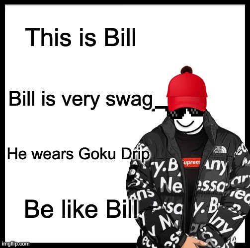 Be like Bill at GokuDrip.com! | This is Bill; Bill is very swag; He wears Goku Drip; Be like Bill | image tagged in goku drip,drip,be like bill,hat,bill | made w/ Imgflip meme maker