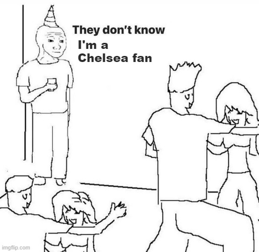 They dont know "....." | I'm a Chelsea fan | image tagged in they dont know | made w/ Imgflip meme maker