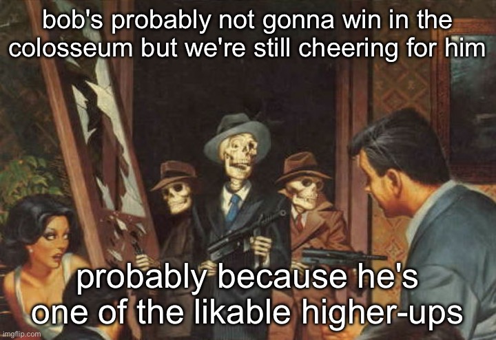 Rattle em boys! | bob's probably not gonna win in the colosseum but we're still cheering for him; probably because he's one of the likable higher-ups | image tagged in rattle em boys | made w/ Imgflip meme maker
