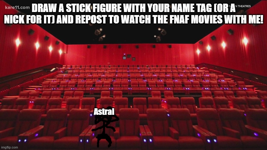 Repost to watch the fnaf movies with me!!! | DRAW A STICK FIGURE WITH YOUR NAME TAG (OR A NICK FOR IT) AND REPOST TO WATCH THE FNAF MOVIES WITH ME! Astral | made w/ Imgflip meme maker