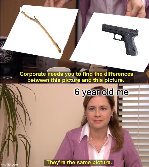 They're The Same Picture Meme | 6 year old me | image tagged in memes,they're the same picture | made w/ Imgflip meme maker