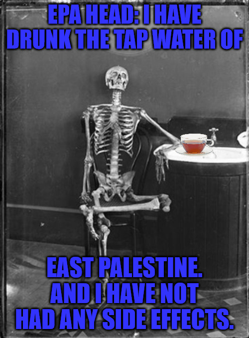 EPA in East _Palestine | EPA HEAD: I HAVE DRUNK THE TAP WATER OF; EAST PALESTINE. AND I HAVE NOT HAD ANY SIDE EFFECTS. | image tagged in me waiting | made w/ Imgflip meme maker