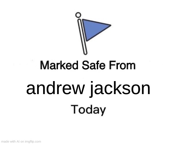 Marked Safe From | andrew jackson | image tagged in memes,marked safe from | made w/ Imgflip meme maker