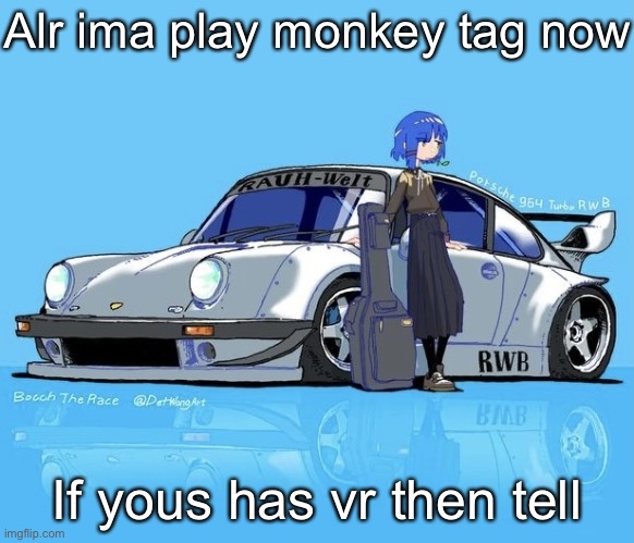 Ryo car | Alr ima play monkey tag now; If yous has vr then tell | image tagged in ryo car | made w/ Imgflip meme maker