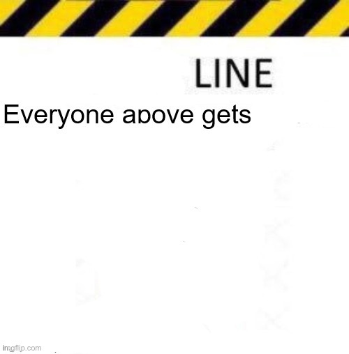 _____ line | image tagged in _____ line | made w/ Imgflip meme maker