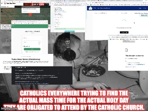 Catholics on holy days | CATHOLICS EVERYWHERE TRYING TO FIND THE ACTUAL MASS TIME FOR THE ACTUAL HOLY DAY THEY ARE OBLIGATED TO ATTEND BY THE CATHOLIC CHURCH. | image tagged in baby shitting n grinding | made w/ Imgflip meme maker