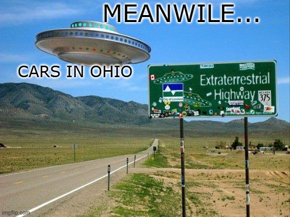 ufo | MEANWILE... CARS IN OHIO | image tagged in ufo | made w/ Imgflip meme maker