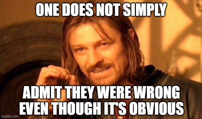Admit That You Were Wrong | ONE DOES NOT SIMPLY; ADMIT THEY WERE WRONG EVEN THOUGH IT'S OBVIOUS | image tagged in memes,one does not simply,politics,economics,democratic socialism,republican party | made w/ Imgflip meme maker