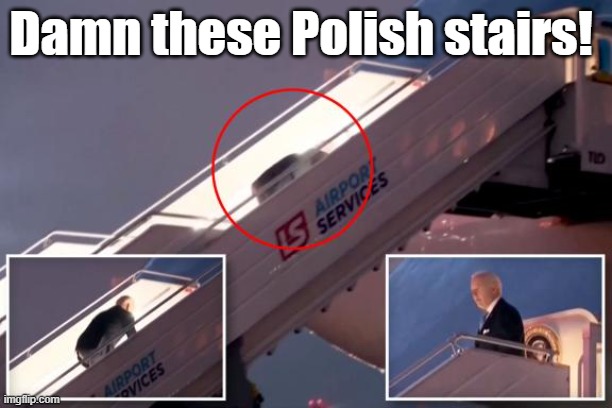 Biden slips again in Poland | Damn these Polish stairs! | image tagged in biden slips | made w/ Imgflip meme maker