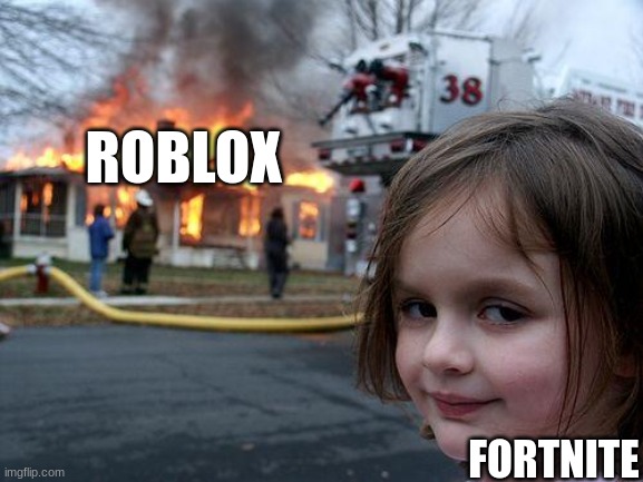 Disaster Girl | ROBLOX; FORTNITE | image tagged in memes,disaster girl | made w/ Imgflip meme maker
