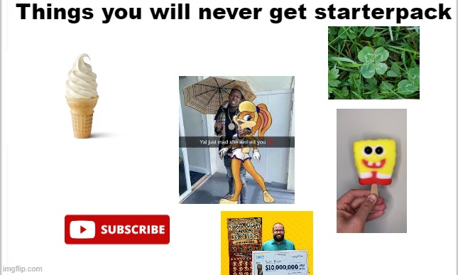 amirite? | Things you will never get starterpack | image tagged in white background,starter pack | made w/ Imgflip meme maker