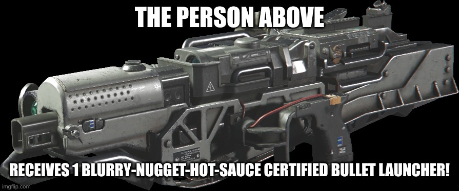Mauler | THE PERSON ABOVE; RECEIVES 1 BLURRY-NUGGET-HOT-SAUCE CERTIFIED BULLET LAUNCHER! | image tagged in blurry nugget hot sauce,certified bullet launcher | made w/ Imgflip meme maker