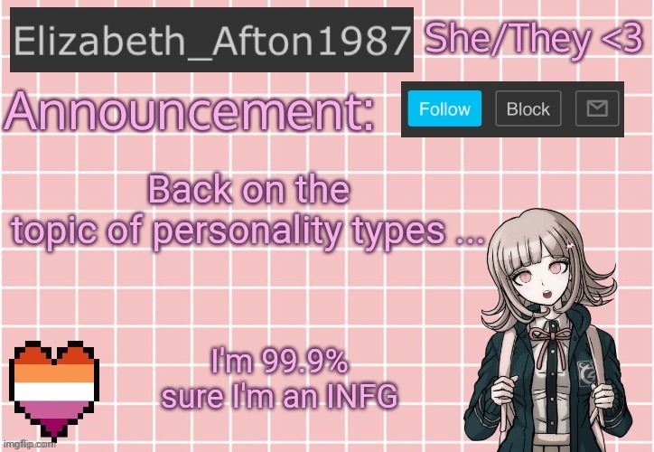 Note I said I THINK. | Back on the topic of personality types ... I'm 99.9% sure I'm an INFG | image tagged in elizabeth_afton1987 s announcement temp | made w/ Imgflip meme maker